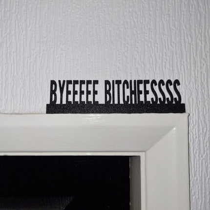 BYEEEEE BITCHEESSSS Door topper, shelf decor, wall decor, quirky home interior decor, quirky gift, door decoration