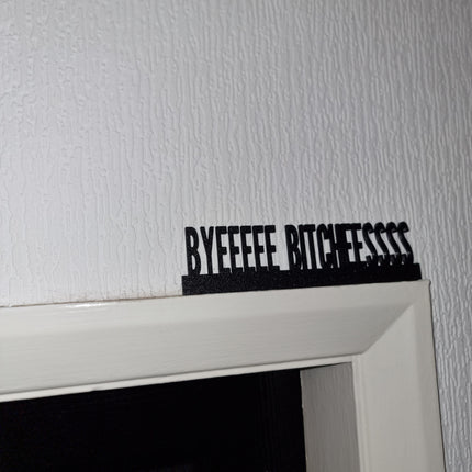 BYEEEEE BITCHEESSSS Door topper, shelf decor, wall decor, quirky home interior decor, quirky gift, door decoration