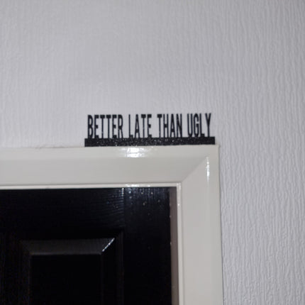 BETTER LATE THAN Ugly Door topper, shelf decor, wall decor, quirky home interior decor, quirky gift, door decoration