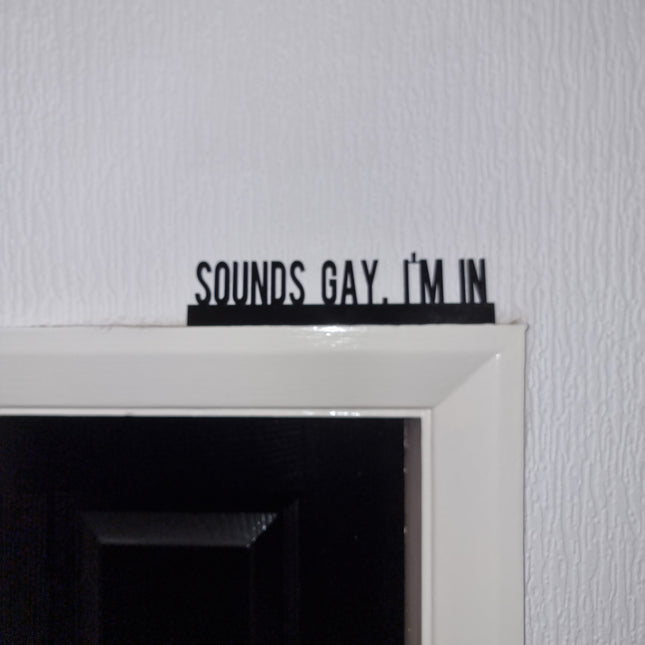 SOUNDS GAY, I'M In Door topper, shelf decor, wall decor, quirky home interior decor, quirky gift, door decoration