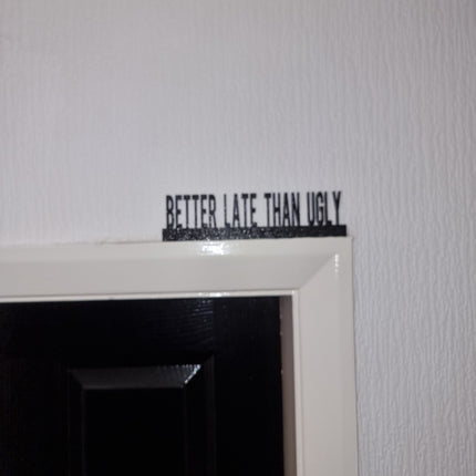 BETTER LATE THAN Ugly Door topper, shelf decor, wall decor, quirky home interior decor, quirky gift, door decoration