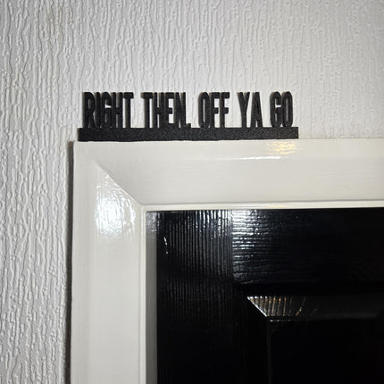 Right Then, Off Ya Go Door topper, shelf decor, wall decor, quirky home interior decor, quirky gift, door decoration