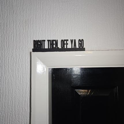 Right Then, Off Ya Go Door topper, shelf decor, wall decor, quirky home interior decor, quirky gift, door decoration