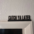 Catch Ya Later Door Topper Catch Ya Later Door topper, shelf decor, wall decor, quirky home 